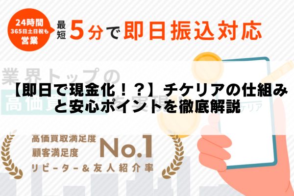 【即日で現金化！？】チケリアの仕組みと安心ポイントを徹底解説