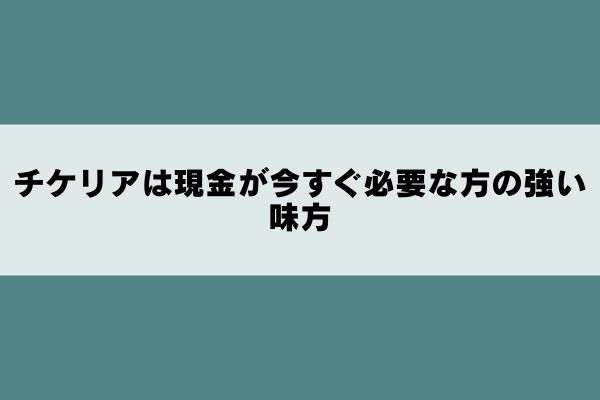 チケリアは現金が今すぐ必要な方の強い味方